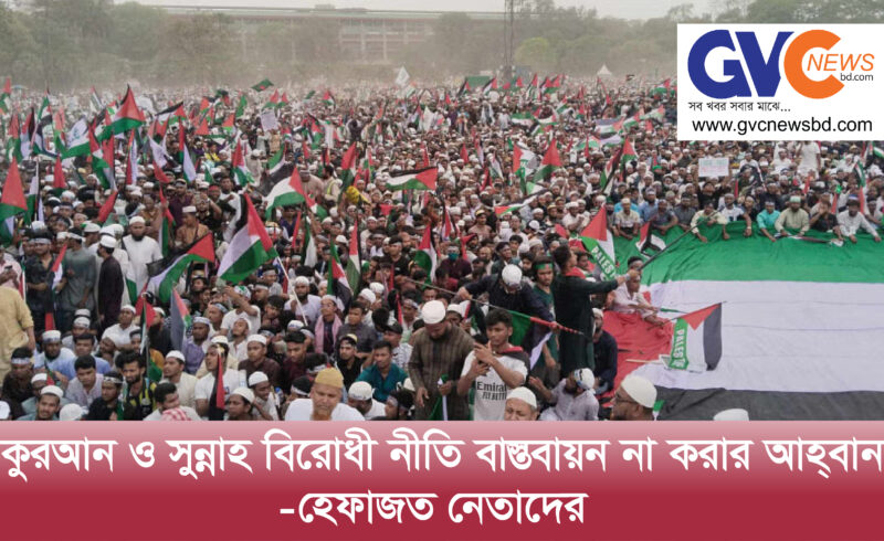 কুরআন  ও  সুন্নাহ বিরোধী নীতি বাস্তবায়ন না করার আহ্বান-হেফাজত নেতাদের